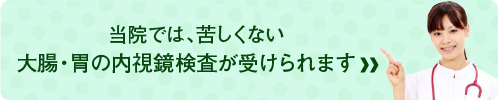 当院では苦しくない大腸・胃の内視鏡検査が受けられます